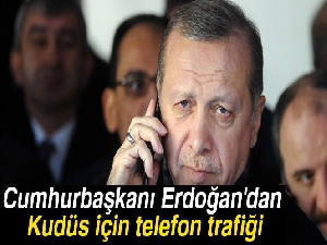Cumhurbaşkanı Erdoğan'dan Kudüs için telefon trafiği
