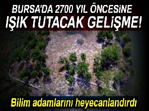 Bursa'da 2700 yıl öncesine ışık tutacak gelişme...