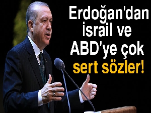 Erdoğan'dan İsrail ve ABD'ye çok sert sözler!