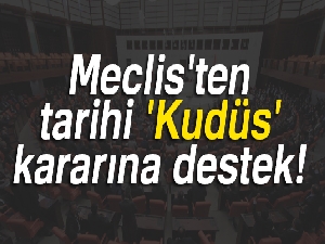 Meclis'ten tarihi 'Kudüs' kararına destek!