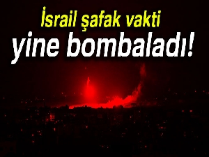 İsrail şafakta Gazze’yi bombaladı