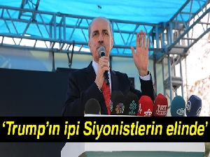 Numan Kurtulmuş: 'Trump’ın ipi Siyonistlerin elinde'