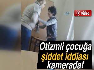 Otizmli çocuğa şiddet iddiası kamerada