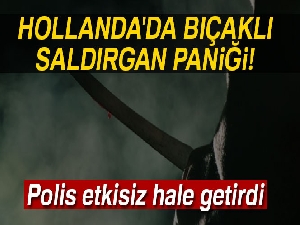 Hollanda'da bıçaklı saldırgan paniği