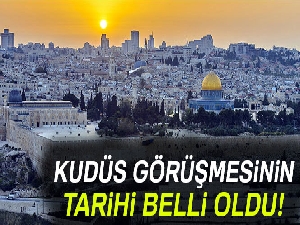 Kudüs görüşmesinin tarihi belli oldu!