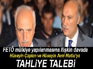 Hüseyin Avni Mutlu ve Çapkın'ın tahliyesi talep edildi