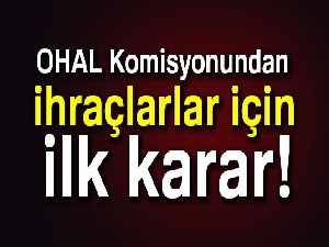 OHAL Komisyonu meslekten ihraçlarla ilgili ilk kararını verdi