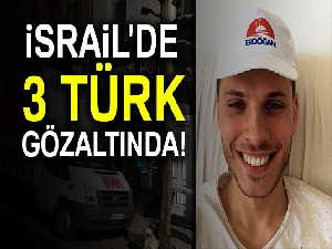 İsrail'de 3 Türk gözaltında