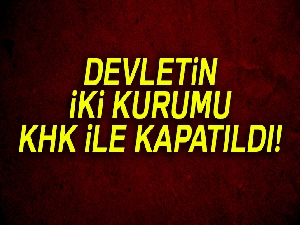 Devletin iki kurumu KHK ile kapatıldı