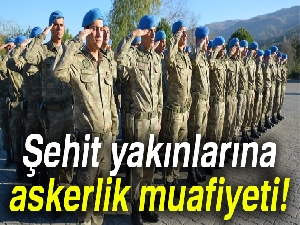 Şehit yakınlarına askerlik muafiyeti