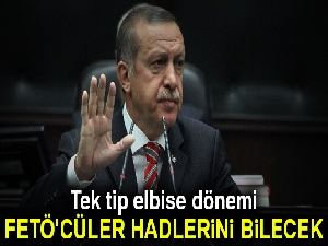 Tek tip elbise dönemi: FETÖ'cüler hadlerini bilecek