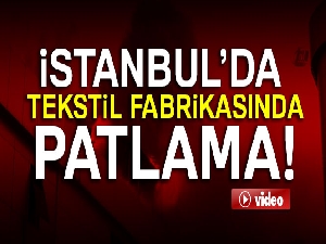 Bağcılar'da tekstil fabrikasında patlama oldu