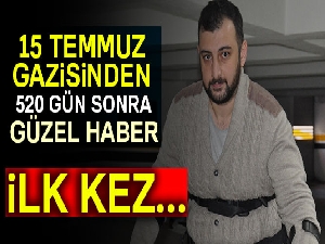 15 Temmuz gazisi 520 gün sonra ilk kez yürüdü