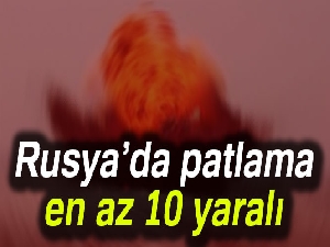 Rusya’da patlama: en az 10 yaralı