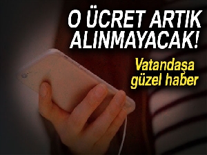 O ücret artık alınmayacak!