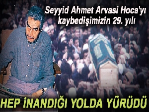 Seyyid Ahmet Arvasi Hoca'yı kaybedişimizin 29. yılı