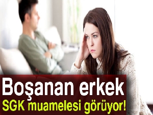 Boşanan erkek, SGK muamelesi görüyor