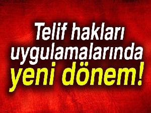 Telif hakları uygulamalarında yeni dönem