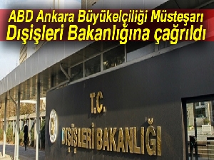 ABD Ankara Büyükelçiliği Müsteşarı Dışişleri Bakanlığına çağrıldı
