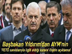 Başbakan Yıldırım'dan AYM'nin 'FETÖ sanıklarıyla ilgili aldığı karara' ilişkin açıklama