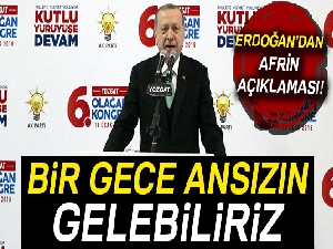 Cumhurbaşkanı Erdoğan'dan Afrin açıklaması: Bir gece ansızın gelebiliriz