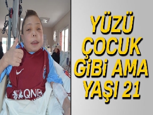Yüzü çocuk gibi ama yaşı 21