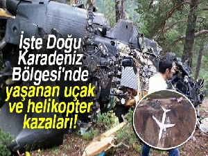 Doğu Karadeniz Bölgesi'nde yaşanan uçak ve helikopter kazaları