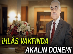 İhlâs Vakfında Akalın dönemi