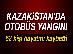 Kazakistan'da otobüs alev aldı: 52 kişi hayatını kaybetti