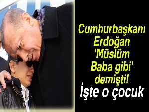 Cumhurbaşkanı Erdoğan 'Müslüm Baba gibi' demişti, işte o çocuk