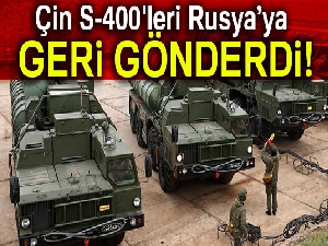 Çin S-400'leri Rusya’ya geri gönderdi