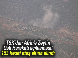 TSK'dan Afrin'e Zeytin Dalı Harekatı açıklaması: 153 hedef ateş altına alındı