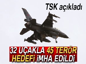 TSK: 32 uçakla 45 terör hedefi imha edildi