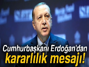 Cumhurbaşkanı Erdoğan'dan kararlılık mesajı!