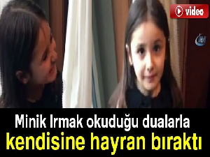 Minik Irmak okuduğu dualarla kendisine hayran bıraktı