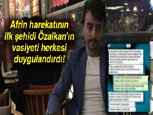 Afrin harekatının ilk şehidi Özalkan'ın vasiyeti herkesi duygulandırdı