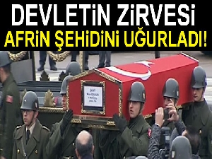 Devletin zirvesi Afrin şehidini uğurladı