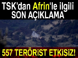 TSK'dan Afrin açıklaması: 557'ye yükseldi