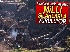Afrin’deki terör unsurları milli silahlarla vuruluyor