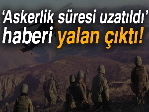'Askerlik süresi uzatıldı' haberi yalan çıktı! | Askerlik süresi uzadı mı?