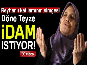 Reyhanlı katliamının simgesi Döne Kuvvet, Mihraç Ural için idam istiyor