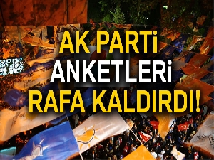 AK Parti anketleri rafa kaldırdı