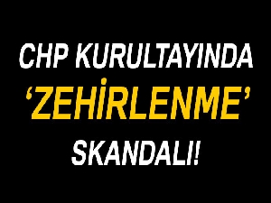 CHP kurultayında zehirlenme