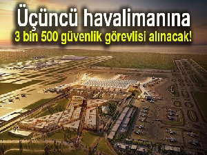 3. Havalimanı'na 3500 kişi alınacak! İşte şartlar