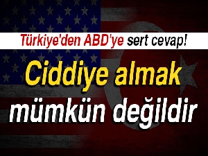 Türkiye'den ABD'ye sert cevap! 'Ciddiye almak mümkün değildir'