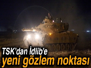 TSK’dan İdlib’e yeni bir gözlem noktası inşası