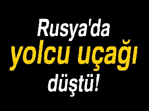 Rusya'da yolcu uçağı düştü