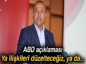 Bakan Çavuşoğlu: 'Ya ilişkileri düzelteceğiz, ya da tamamen bozulacak'