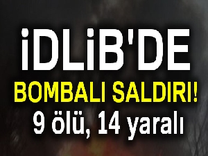 İdlib'de bombalı saldırı: 9 ölü, 14 yaralı