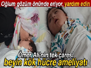 Ömer Ali'nin tek çaresi beyin kök hücre ameliyatı